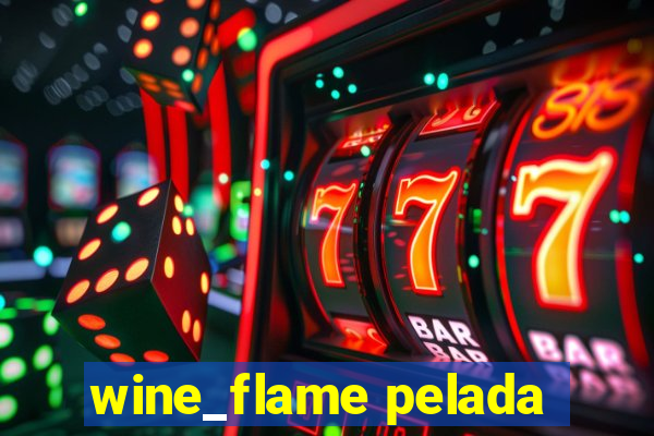 wine_flame pelada